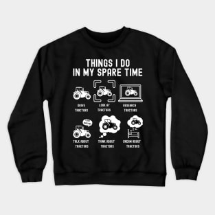 Things I Do in My Spare Time: Drive Tractors (WHITE Font) Crewneck Sweatshirt